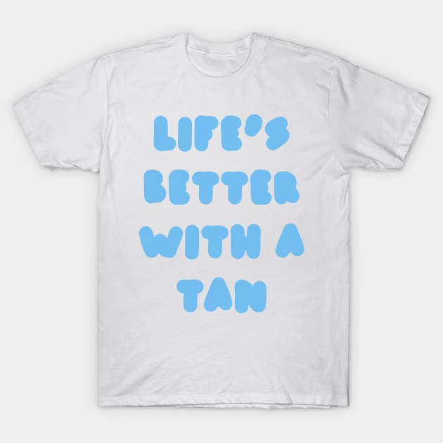 life's better with a tan - blue T-Shirt by carleemarkle